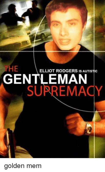 th-elliot-rodgers-is-autistic-gentleman-supremacy-e-golden-mem-4460351